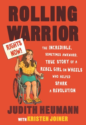Rolling Warrior: The Incredible, Sometimes Awkward, True Story of a Rebel Girl on Wheels Who Helped Spark a Revolution by Heumann, Judith