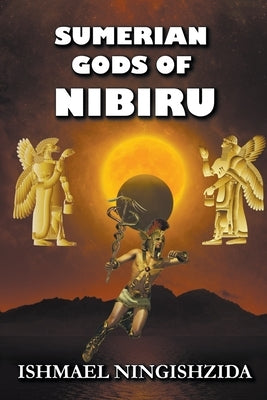 Sumerian Gods of Nibiru by Ningishzida, Ishmael