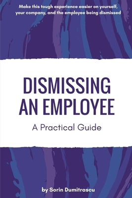 Dismissing an Employee: A Practical Guide by Dumitrascu, Sorin