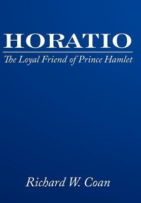 Horatio: The Loyal Friend of Prince Hamlet by Coan, Richard W.