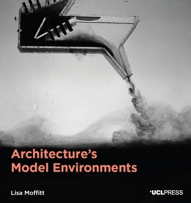 Architecture's Model Environments by Moffitt, Lisa