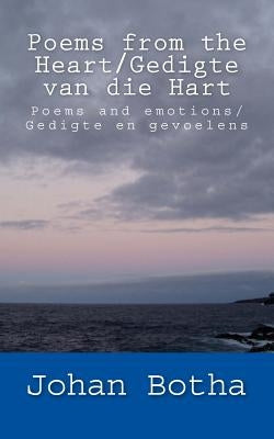 Poems from the Heart/ Gedigte van die Hart: Poems and emotions/ Gedigte en gevoelens by Botha, Johan