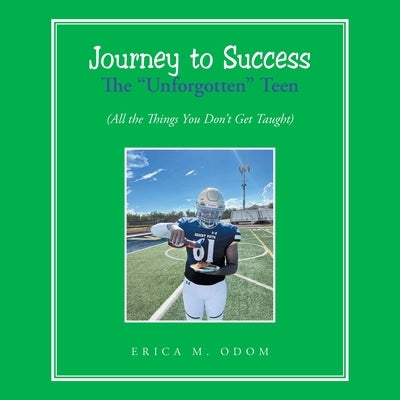Journey to Success The "Unforgotten" Teen: (All the Things You Don't Get Taught) by Odom, Erica M.