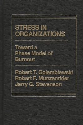 Stress in Organizations: Toward a Phase Model of Burnout by Golembiewski, Robert T.