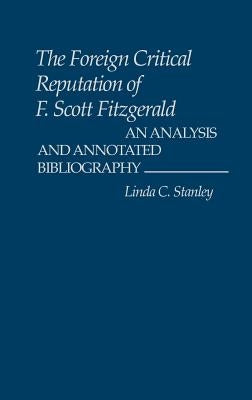 The Foreign Critical Reputation of F. Scott Fitzgerald: An Analysis and Annotated Bibliography by Stanley, Linda