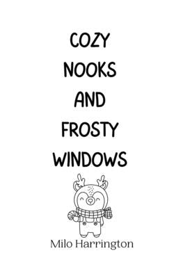 Cozy Nooks and Frosty Windows by Harrington, Milo