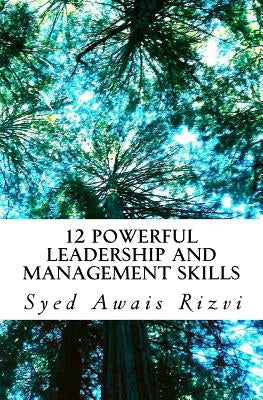 12 Powerful Leadership and Management Skills: Leadership for Productivity and Project Management by Rizvi, Syed A.