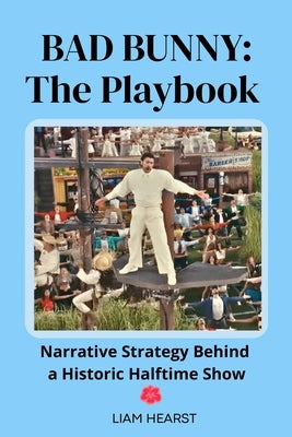 Bad Bunny: The Playbook: Narrative Strategies Behind a Historic Halftime Show by Hearst, Liam