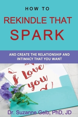 How To Rekindle That Spark... & Create The Relationship & Intimacy That You Want by Gelb Jd, Suzanne