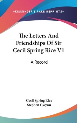The Letters And Friendships Of Sir Cecil Spring Rice V1: A Record by Rice, Cecil Spring