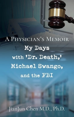 A Physician's Memoir: My Days with 'Dr. Death, ' Michael Swango, and the FBI by Chen M. D. Ph. D., Jianjun