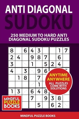 Anti Diagonal Sudoku: 250 Medium to Hard Anti Diagonal Sudoku Puzzles by Mindful Puzzle Books