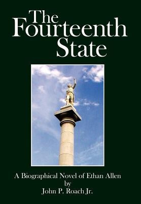 The Fourteenth State: A Biographical Novel of Ethan Allen by Roach, John P., Jr.