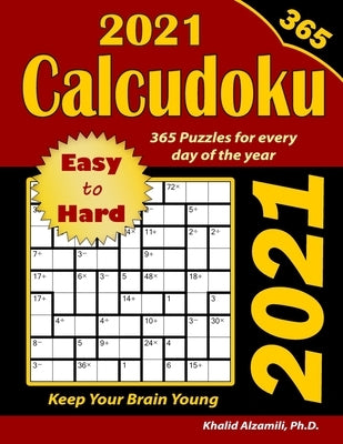 2021 Calcudoku: 365 Easy to Hard (9x9) Puzzles for Every Day of the Year: Keep Your Brain Young by Alzamili, Khalid