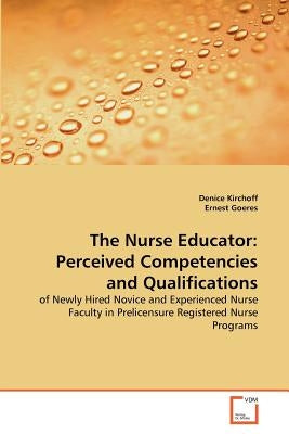 The Nurse Educator: Perceived Competencies and Qualifications by Kirchoff, Denice