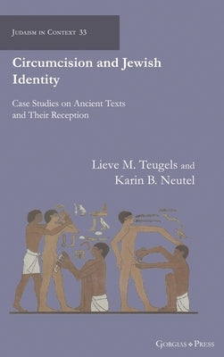 Circumcision and Jewish Identity: Case Studies on Ancient Texts and Their Reception by Teugels, Lieve M.