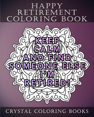 Happy Retirement Coloring Book: 30 Stress Relief relaxing Retirement Mandala Coloring Pages. Each Page Has A Different Quote. A Great Retirement Gift. by Crystal Coloring Books