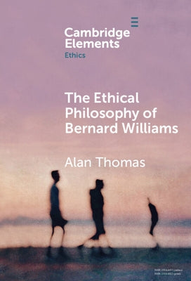 The Ethical Philosophy of Bernard Williams by Thomas, Alan
