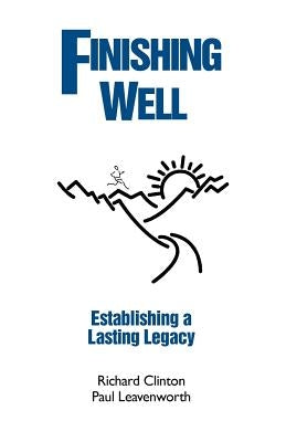 Finishing Well: Establishing a Lasting Legacy by Leavenworth, Paul
