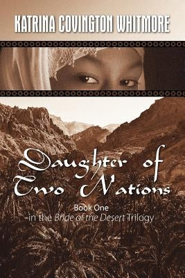 Daughter of Two Nations: Book One in the Bride of the Desert Trilogy by Whitmore, Katrina Covington