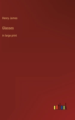 Glasses: in large print by James, Henry