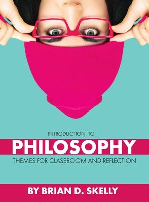 Introduction to Philosophy: Themes for Classroom and Reflection by Skelly, Brian D.
