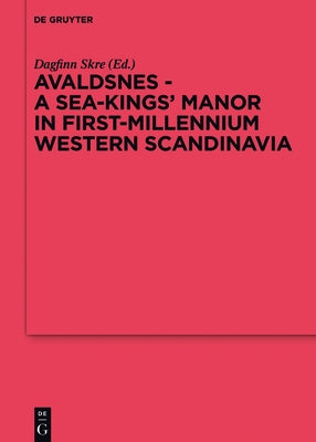 Avaldsnes - A Sea-Kings' Manor in First-Millennium Western Scandinavia by Skre, Dagfinn