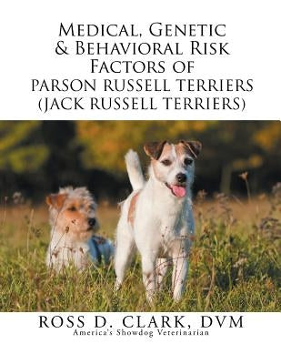 Medical, Genetic & Behavioral Risk Factors of Parson Russell Terriers (Jack Russell Terriers) by Clark, DVM Ross D.
