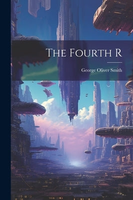 The Fourth R by Smith, George Oliver