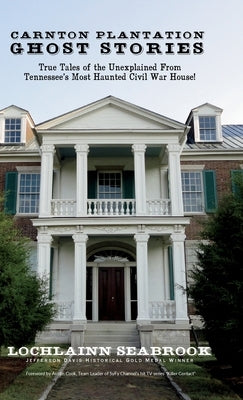 Carnton Plantation Ghost Stories: True Tales of the Unexplained from Tennessee's Most Haunted Civil War House! by Seabrook, Lochlainn