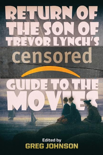 Return of the Son of Trevor Lynch's CENSORED Guide to the Movies by Lynch, Trevor