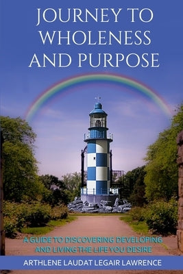 Journey to Wholeness and Purpose.: A Guide to Discovering, Developing and Living the life Your desire. by Lawrence, Hadley Frank