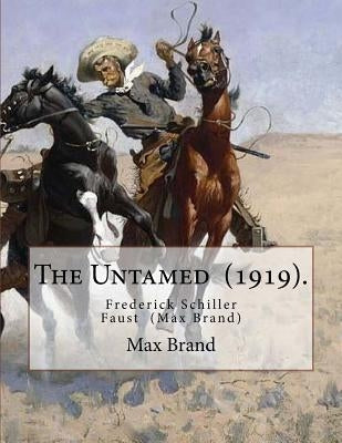 The Untamed (1919). By: Max Brand: Frederick Schiller Faust (May 29, 1892 - May 12, 1944) was an American author known primarily for his thoug by Brand, Max