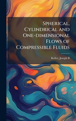 Spherical, Cylindrical and One-dimensional Flows of Compressible Fluids by Keller, Joseph B.