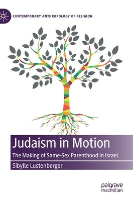 Judaism in Motion: The Making of Same-Sex Parenthood in Israel by Lustenberger, Sibylle