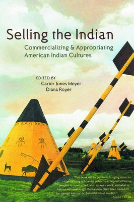 Selling the Indian: Commercializing & Appropriating American Indian Cultures by Meyer, Carter Jones