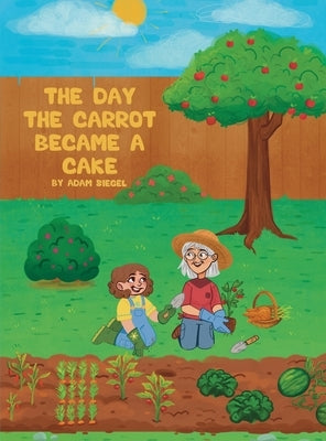 The Day the Carrot Became a Cake by Siegel, Adam