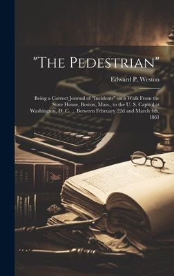 "The Pedestrian"; Being a Correct Journal of "incidents" on a Walk From the State House, Boston, Mass., to the U. S. Capitol at Washington, D. C. ... by Weston, Edward P. (Edward Payson) 18