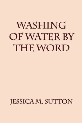 Washing Of Water By The Word by Sutton, Jessica M.