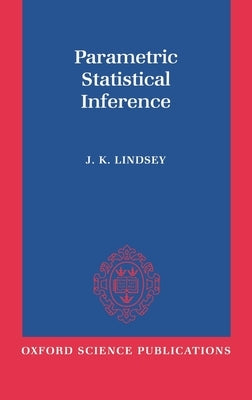Parametric Statistical Inference by Lindsey, J. K.