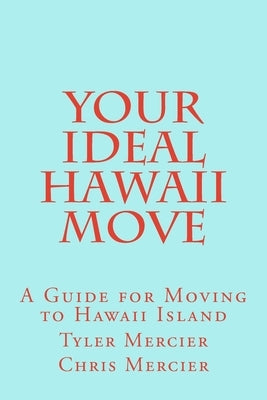 Your Ideal Hawaii Move: A Guide for Moving to Hawaii Island by Mercier, Chris