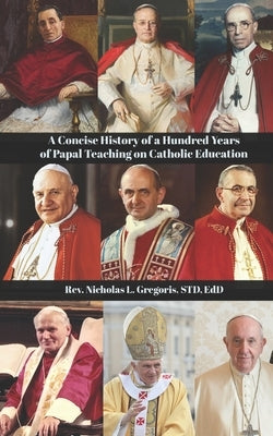A Concise History of a Hundred Years of Papal Teaching on Catholic Education by Stravinskas, Peter Mj