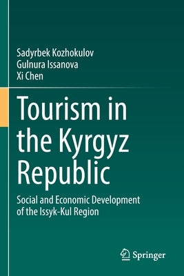 Tourism in the Kyrgyz Republic: Social and Economic Development of the Issyk-Kul Region by Kozhokulov, Sadyrbek
