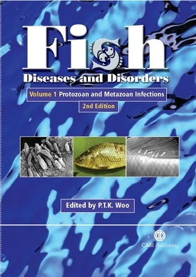 Fish Diseases and Disorders, Volume 1: Protozoan and Metazoan Infections by Woo, Patrick T. K.