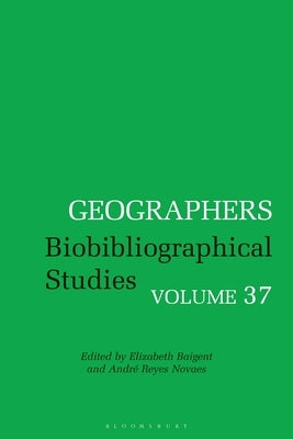 Geographers: Biobibliographical Studies, Volume 37 by Baigent, Elizabeth