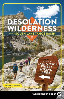 Desolation Wilderness and the South Lake Tahoe Basin: A Guide to Lake Tahoe's Finest Hiking Area by Schaffer, Jeffrey P.