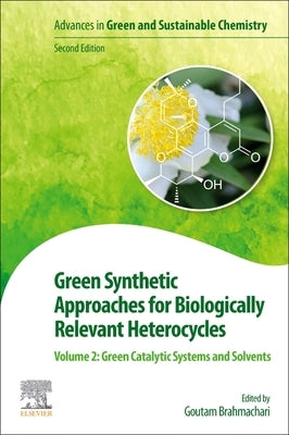 Green Synthetic Approaches for Biologically Relevant Heterocycles: Volume 2: Green Catalytic Systems and Solvents by Brahmachari, Goutam