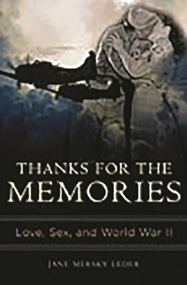 Thanks for the Memories: Love, Sex, and World War II by Leder, Jane Mersky