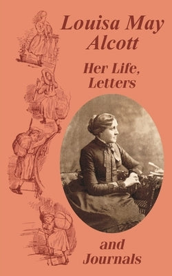 Louisa May Alcott Her Life, Letters, and Journals by Alcott, Louisa May