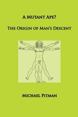 A Mutant Ape? The Origin of Man's Descent by Pitman, Michael